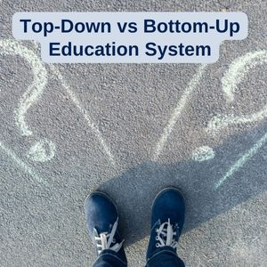 Top-Down vs Bottum-Up Education System